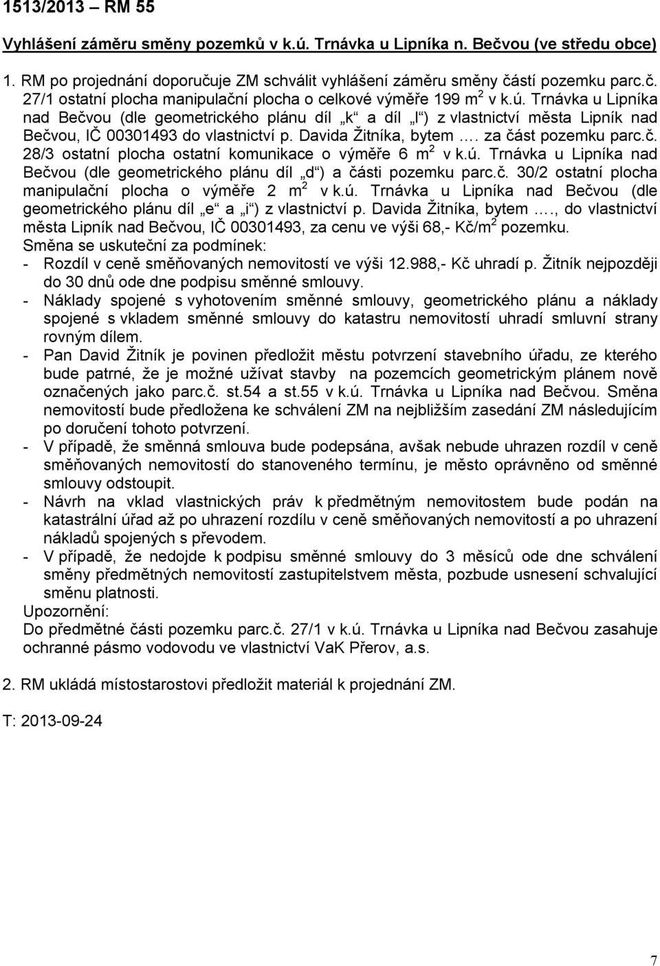 ú. Trnávka u Lipníka nad Bečvou (dle geometrického plánu díl d ) a části pozemku parc.č. 30/2 ostatní plocha manipulační plocha o výměře 2 m 2 v k.ú. Trnávka u Lipníka nad Bečvou (dle geometrického plánu díl e a i ) z vlastnictví p.