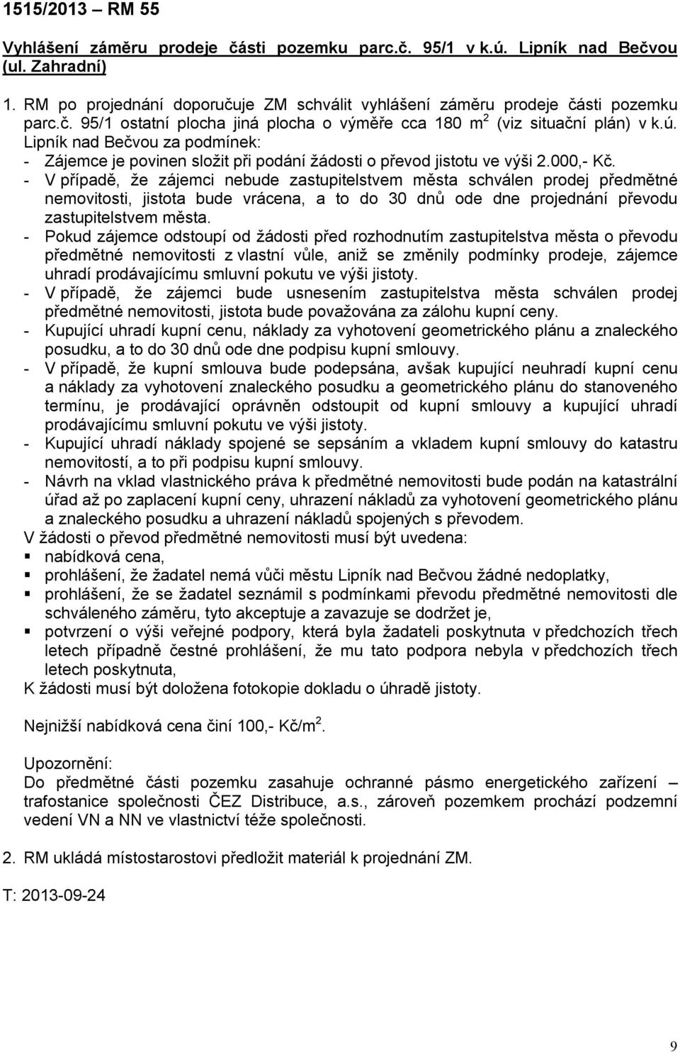 - V případě, že zájemci nebude zastupitelstvem města schválen prodej předmětné nemovitosti, jistota bude vrácena, a to do 30 dnů ode dne projednání převodu zastupitelstvem města.