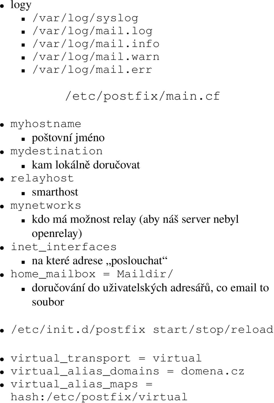 nebyl openrelay) inet_interfaces na které adrese poslouchat home_mailbox = Maildir/ doručování do uživatelských adresářů, co email to