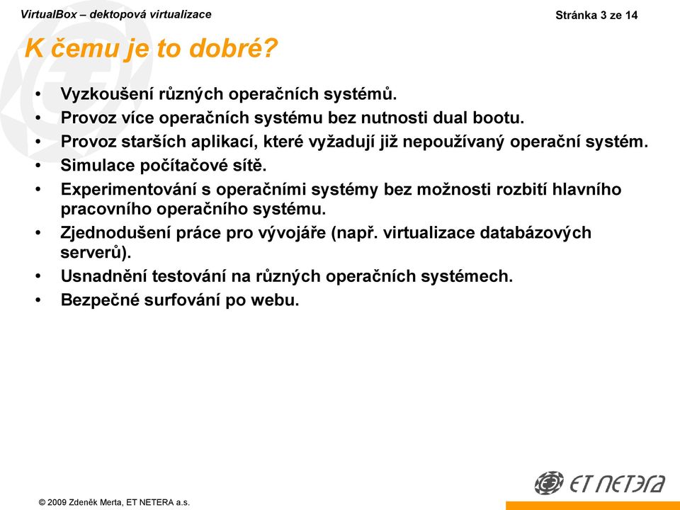 Simulace počítačové sítě. Experimentování s operačními systémy bez možnosti rozbití hlavního pracovního operačního systému.