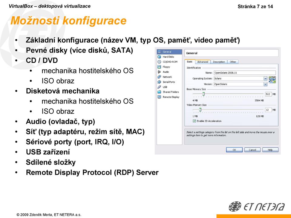 Disketová mechanika mechanika hostitelského OS ISO obraz Audio (ovladač, typ) Síť (typ adaptéru, režim