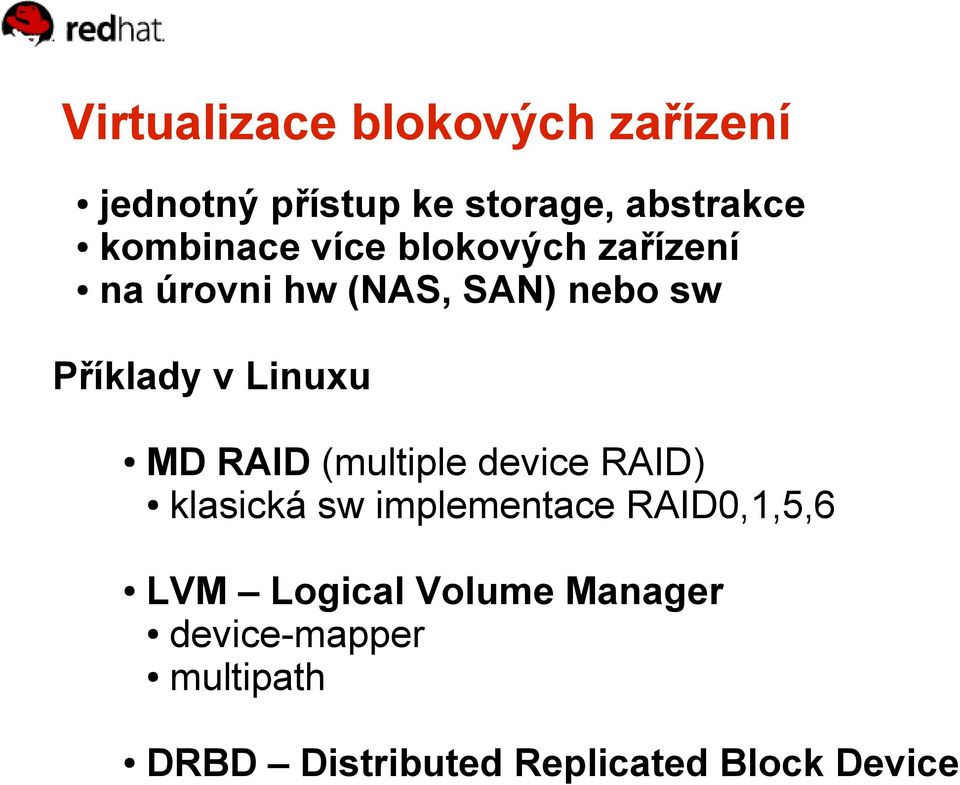 Linuxu MD RAID (multiple device RAID) klasická sw implementace RAID0,1,5,6 LVM