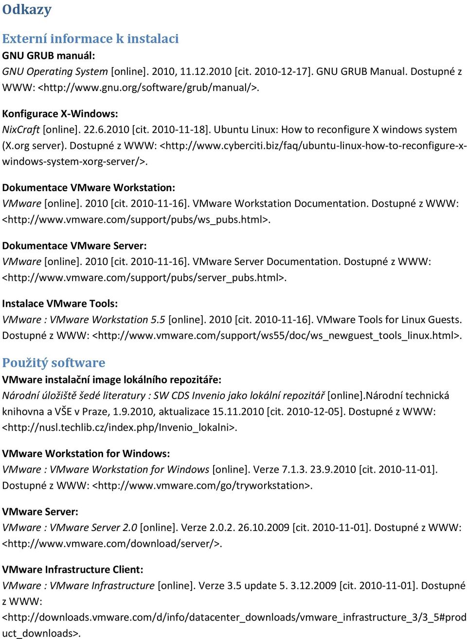 biz/faq/ubuntu-linux-how-to-reconfigure-xwindows-system-xorg-server/>. Dokumentace VMware Workstation: VMware [online]. 2010 [cit. 2010-11-16]. VMware Workstation Documentation.