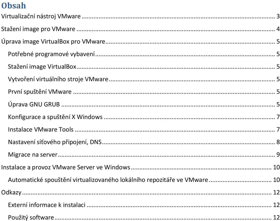 .. 5 Konfigurace a spuštění X Windows... 7 Instalace VMware Tools... 7 Nastavení síťového připojení, DNS... 8 Migrace na server.