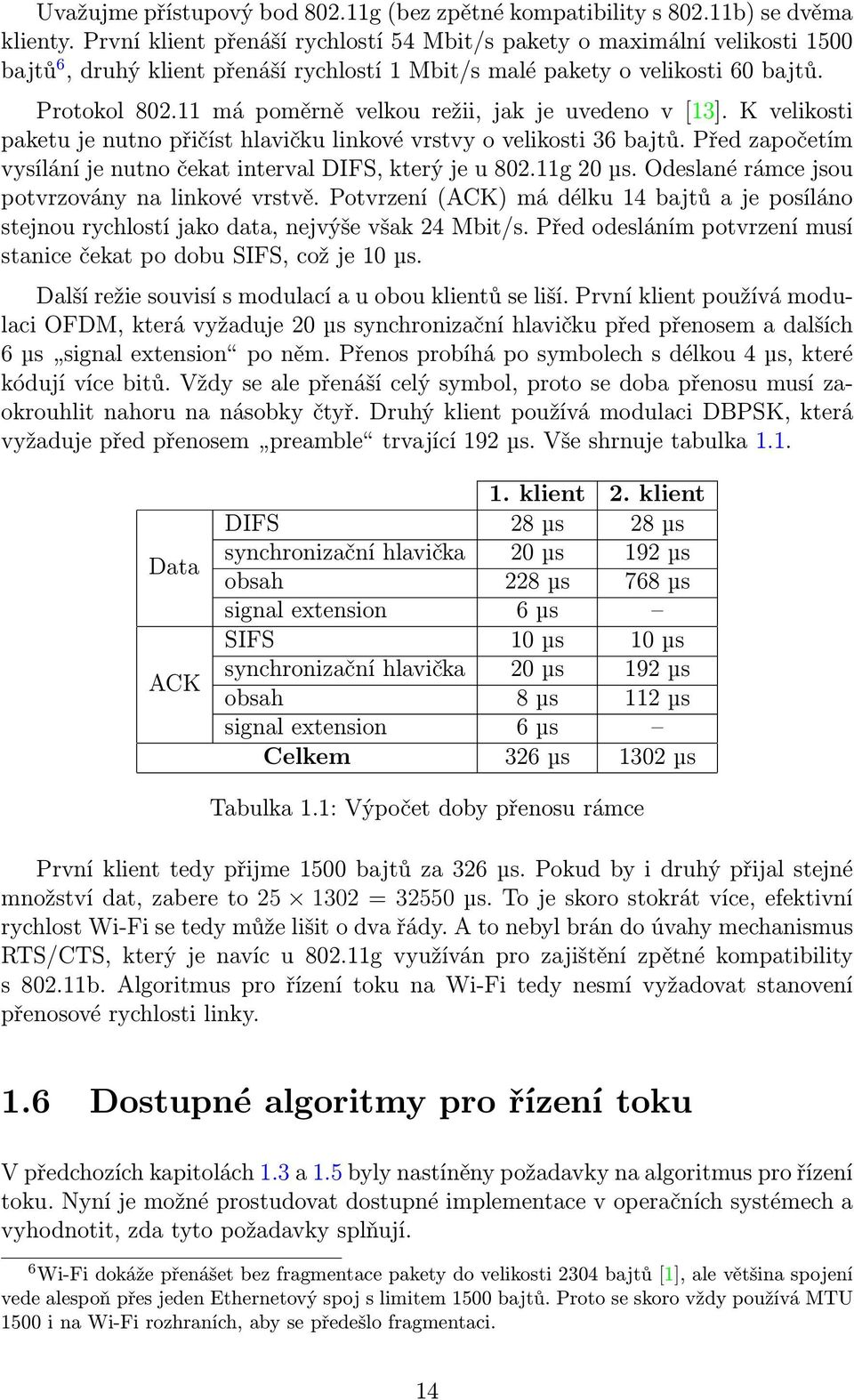 11 má poměrně velkou režii, jak je uvedeno v [13]. K velikosti paketu je nutno přičíst hlavičku linkové vrstvy o velikosti 36 bajtů.