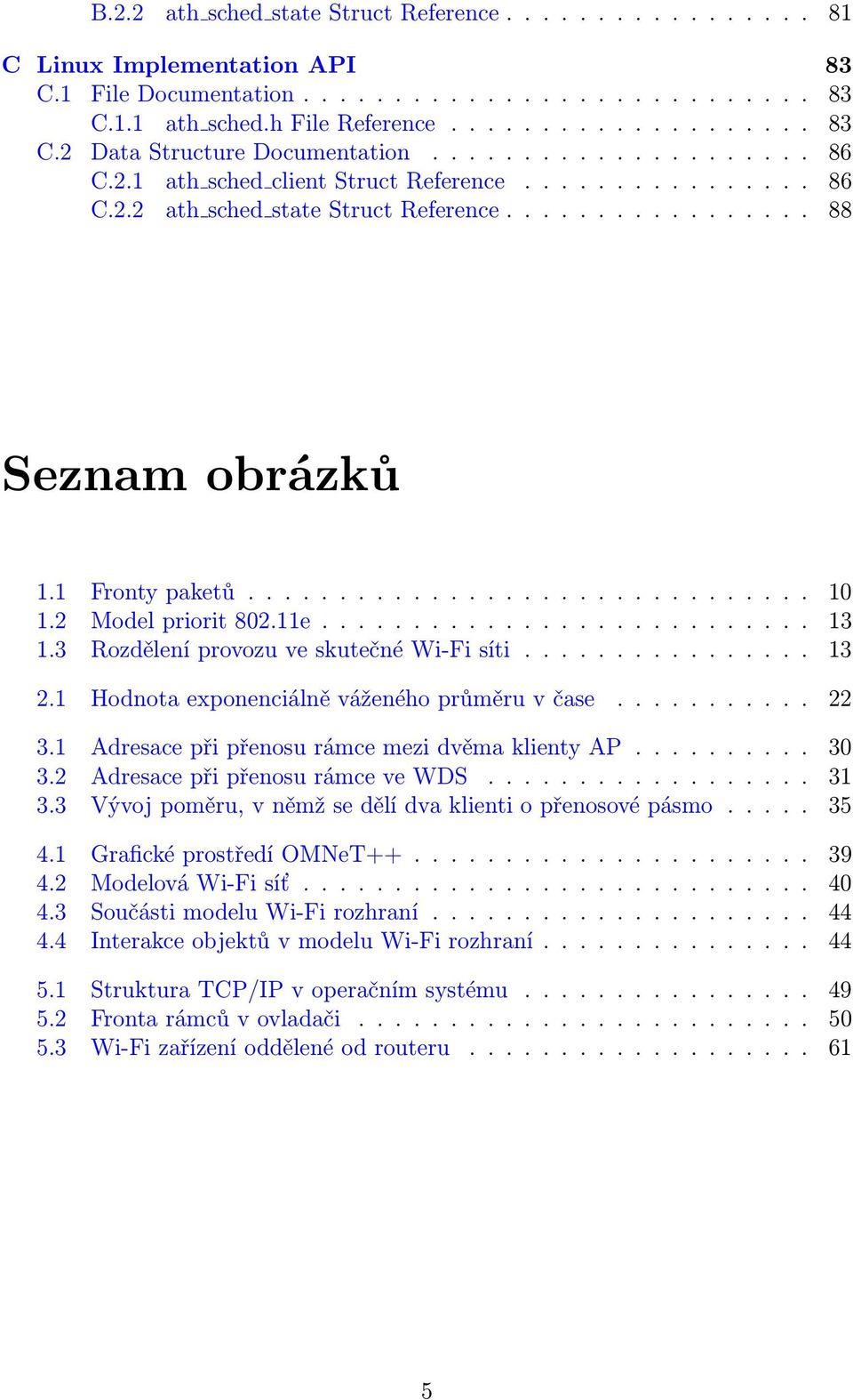 2 Model priorit 802.11e........................... 13 1.3 Rozdělení provozu ve skutečné Wi-Fi síti................ 13 2.1 Hodnota exponenciálně váženého průměru v čase........... 22 3.