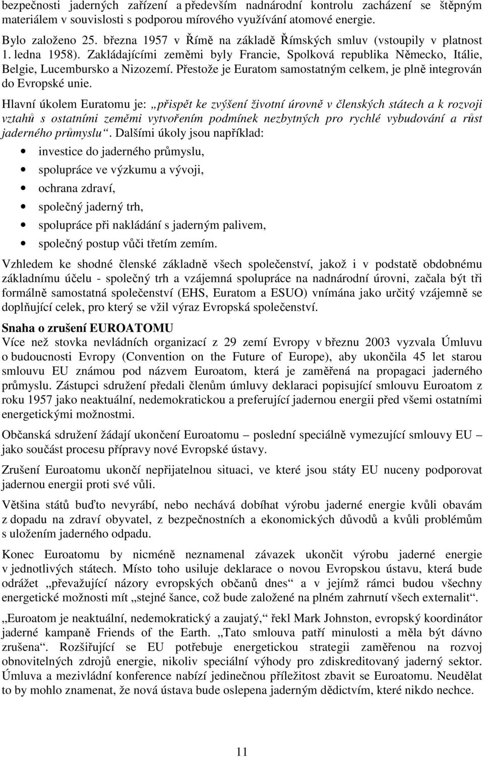 Přestože je Euratom samostatným celkem, je plně integrován do Evropské unie.