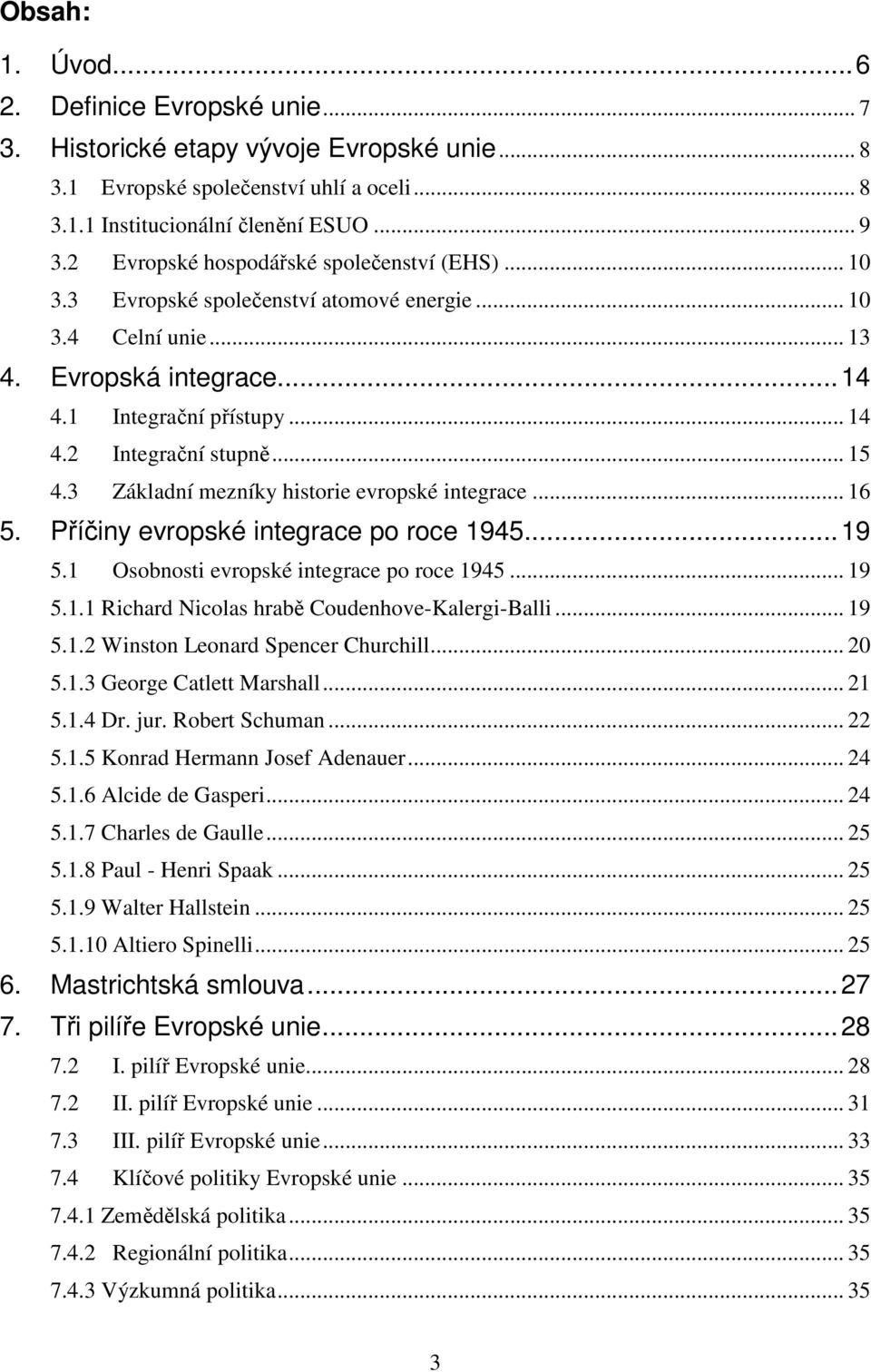 .. 15 4.3 Základní mezníky historie evropské integrace... 16 5. Příčiny evropské integrace po roce 1945...19 5.1 Osobnosti evropské integrace po roce 1945... 19 5.1.1 Richard Nicolas hrabě Coudenhove-Kalergi-Balli.