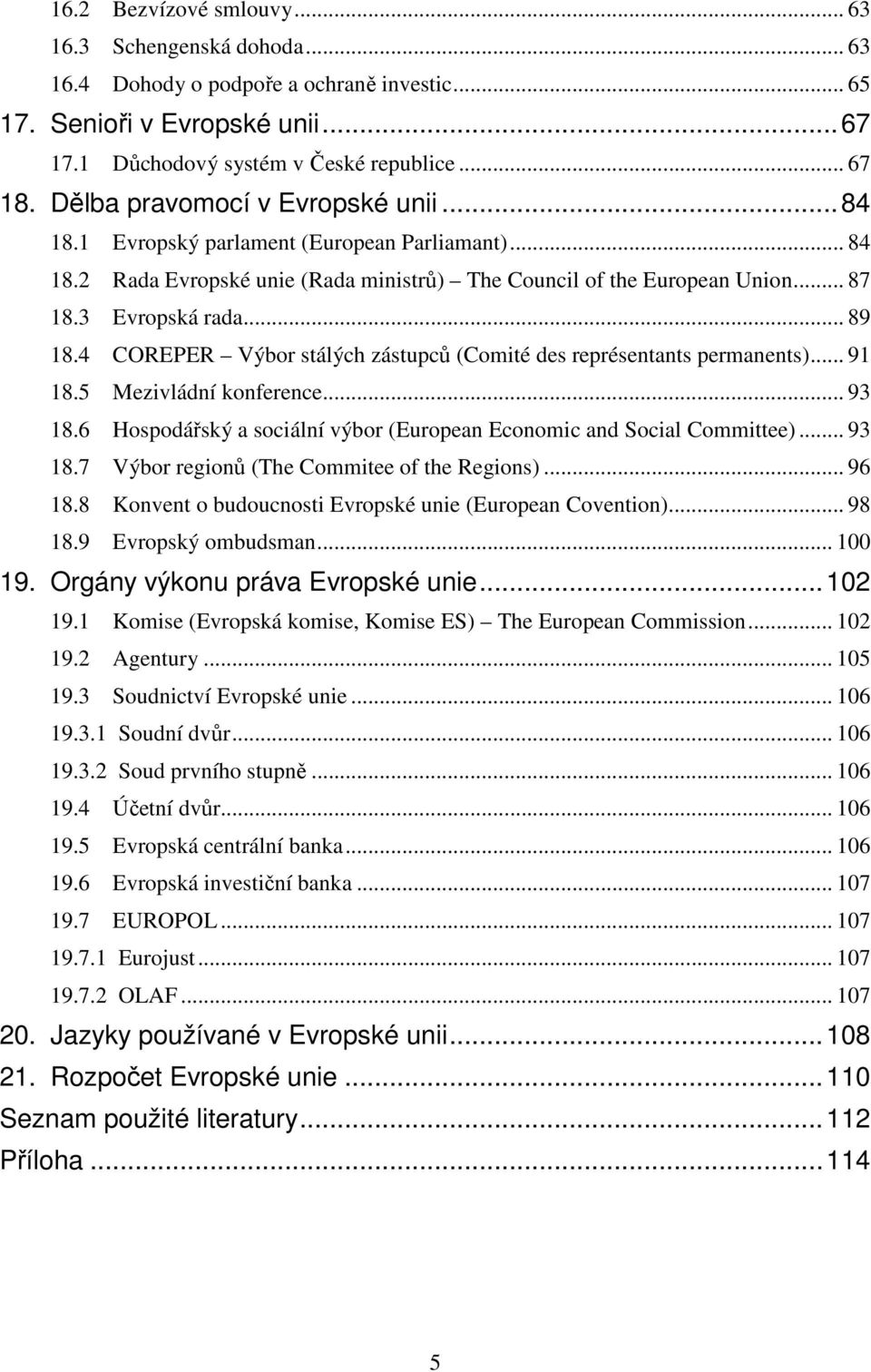 4 COREPER Výbor stálých zástupců (Comité des représentants permanents)... 91 18.5 Mezivládní konference... 93 18.6 Hospodářský a sociální výbor (European Economic and Social Committee)... 93 18.7 Výbor regionů (The Commitee of the Regions).