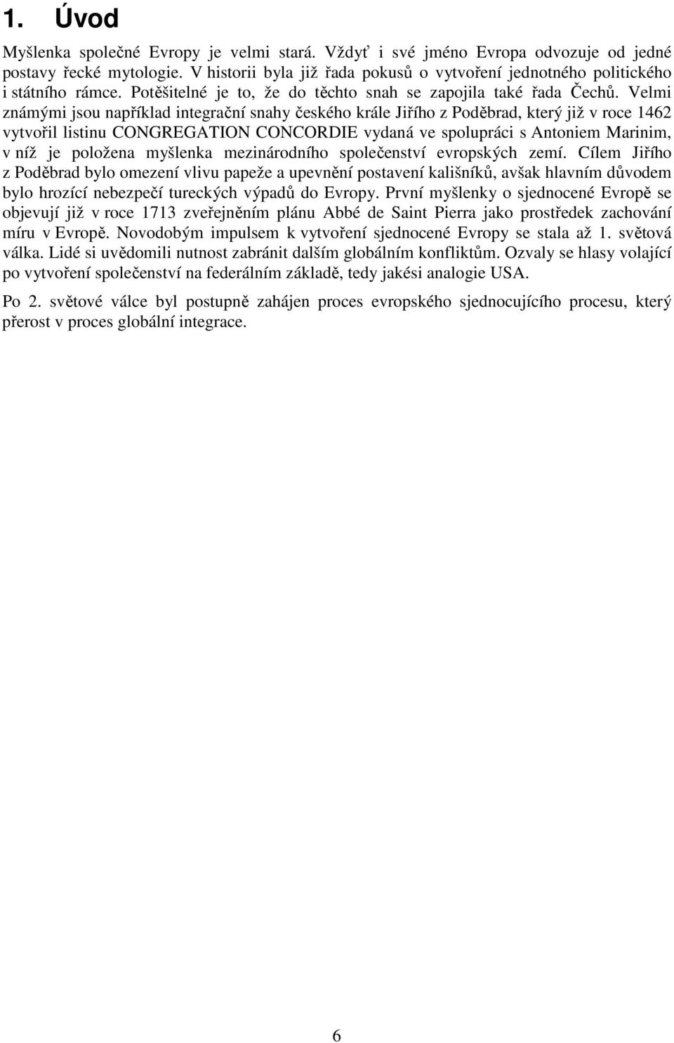 Velmi známými jsou například integrační snahy českého krále Jiřího z Poděbrad, který již v roce 1462 vytvořil listinu CONGREGATION CONCORDIE vydaná ve spolupráci s Antoniem Marinim, v níž je položena