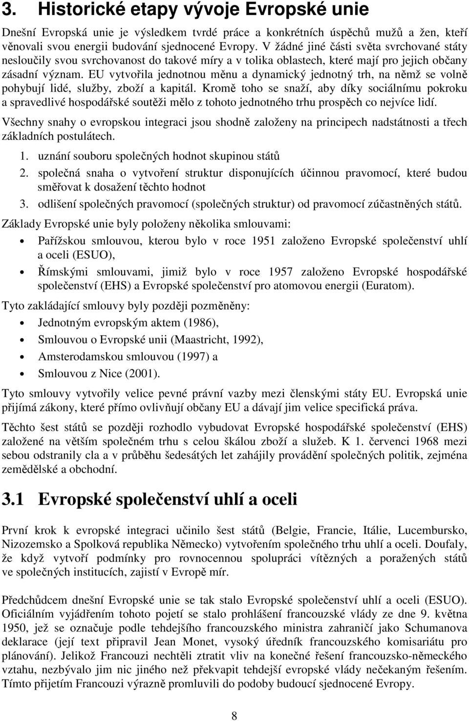EU vytvořila jednotnou měnu a dynamický jednotný trh, na němž se volně pohybují lidé, služby, zboží a kapitál.