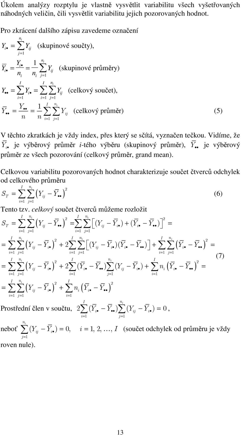 zkratkách je vždy dex, přes který se sčítá, vyzače tečkou. Vdíme, že Y je výběrový průměr -tého výběru (skupový průměr), Y je výběrový průměr ze všech pozorováí (celkový průměr, grad mea).