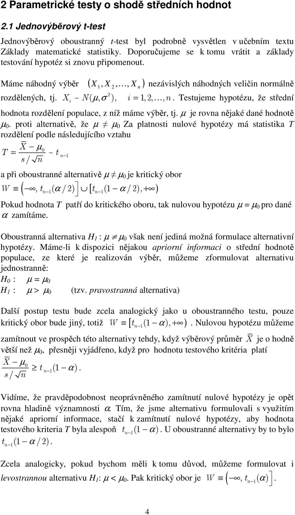 Testujeme hypotézu, že středí X N hodota rozděleí populace, z íž máme výběr, tj. µ je rova ějaké daé hodotě µ 0.