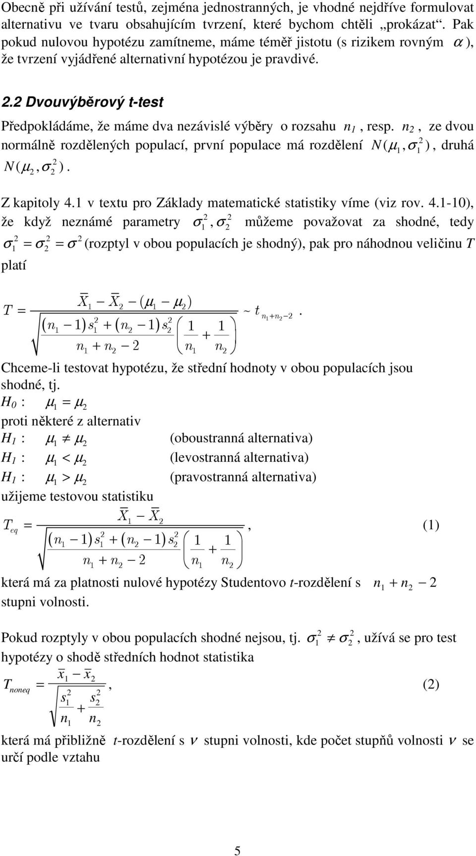 . Dvouvýběrový t-test Předpokládáme, že máme dva ezávslé výběry o rozsahu, resp., ze dvou ormálě rozděleých populací, prví populace má rozděleí N ( µ, σ ), druhá N ( µ, σ ). Z kaptoly 4.