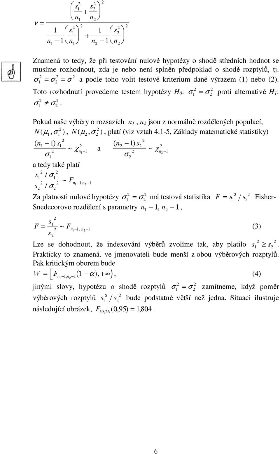 = σ prot alteratvě H : Pokud aše výběry o rozsazích, jsou z ormálě rozděleých populací, N ( µ, σ ), N ( µ, σ ), platí (vz vztah 4.