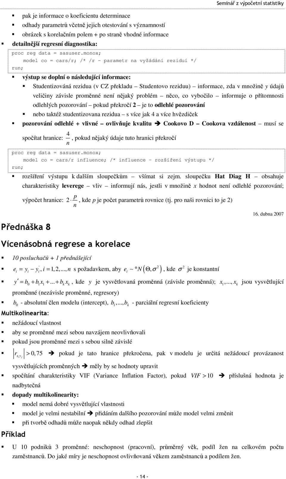 monox; model co = cars/r; /* /r paramer na vyžádání reziduí */ výsup se doplní o následující informace: Sudenizováná rezidua (v CZ překladu Sudenovo reziduu) informace, zda v množině y údajů veličiny