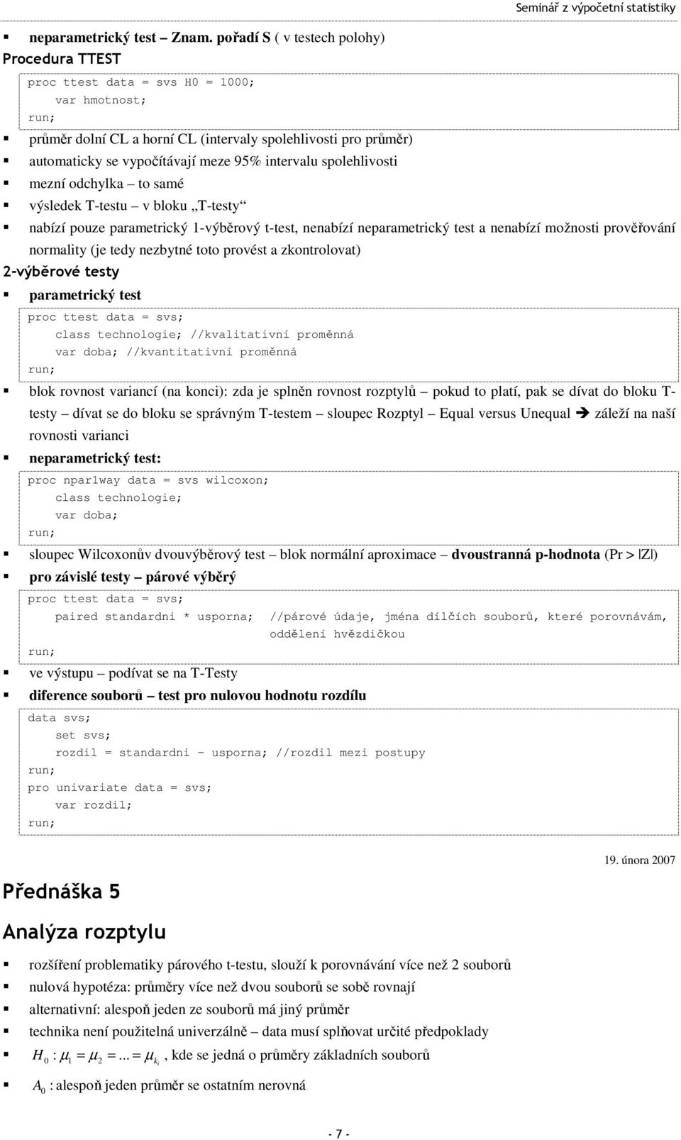 spolehlivosi mezní odchylka o samé výsledek T-esu v bloku T-esy nabízí pouze paramerický 1-výběrový -es, nenabízí neparamerický es a nenabízí možnosi prověřování normaliy (je edy nezbyné oo provés a