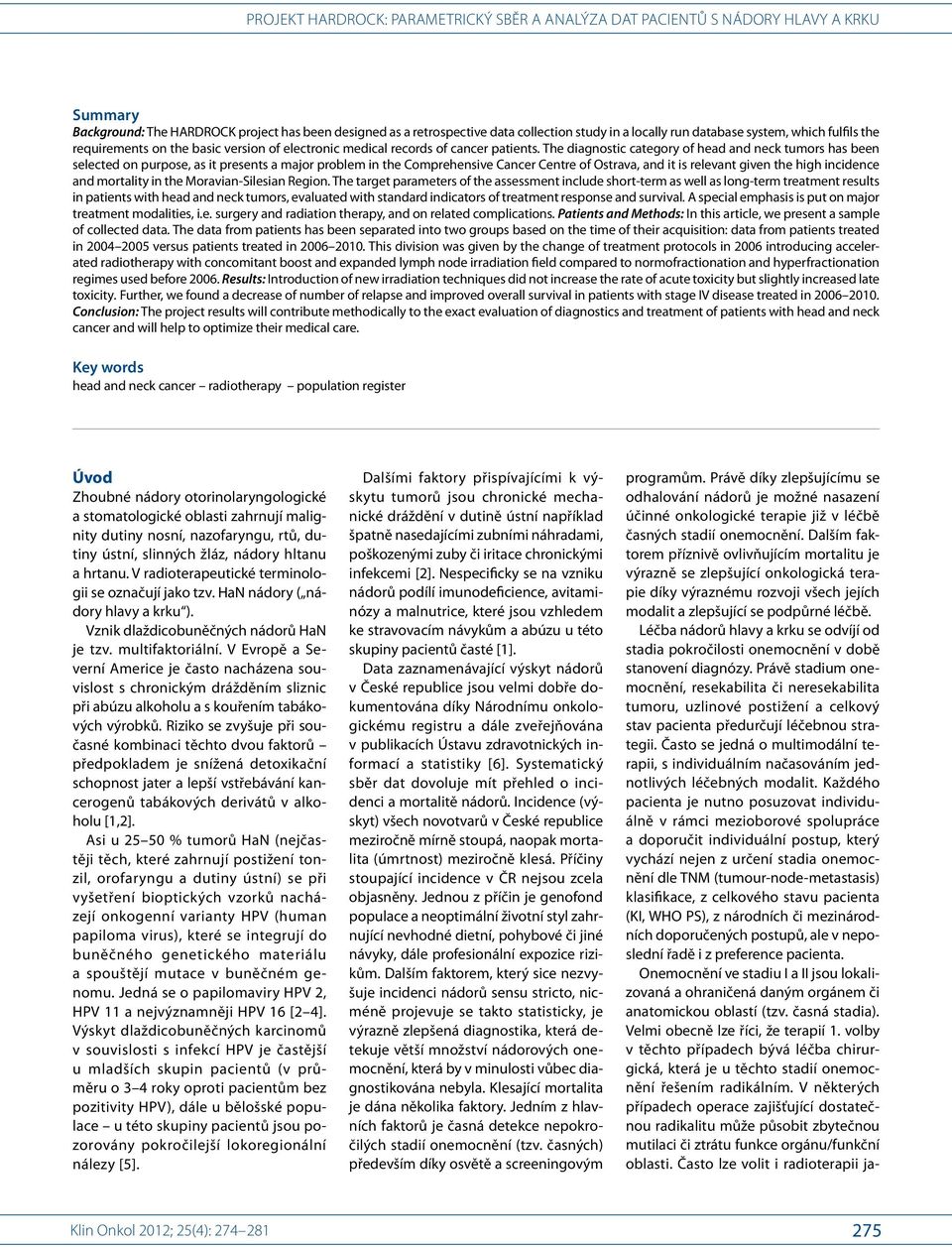 The diagnostic category of head and neck tumors has been selected on purpose, as it presents a major problem in the Comprehensive Cancer Centre of Ostrava, and it is relevant given the high incidence