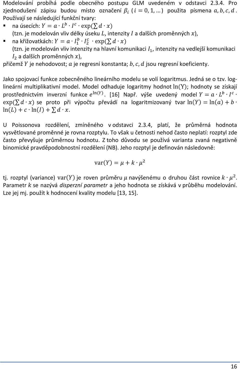 je modelován vliv délky úseku L, intenzity I a dalších proměnných x), na křižovatkách: Y = a I 1 b I 2 c exp ( d x) (tzn.