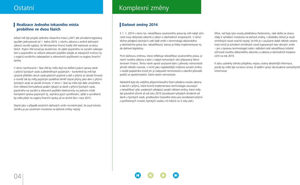 Pojem JIM označuje skutečnost, že výběr pojistného na sociální zabezpečení a pojistného na veřejné zdravotní pojištění přejde ze stávajících institucí (tj.