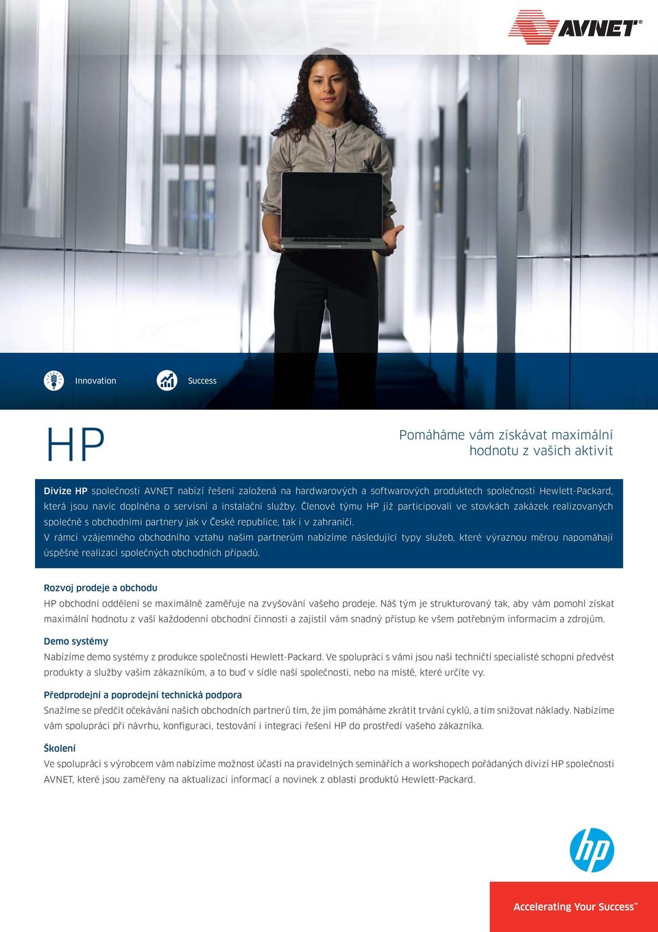 Členové týmu HP již participovali ve stovkách zakázek realizovaných společně s obchodními partnery jak v České republice, tak i v zahraničí.