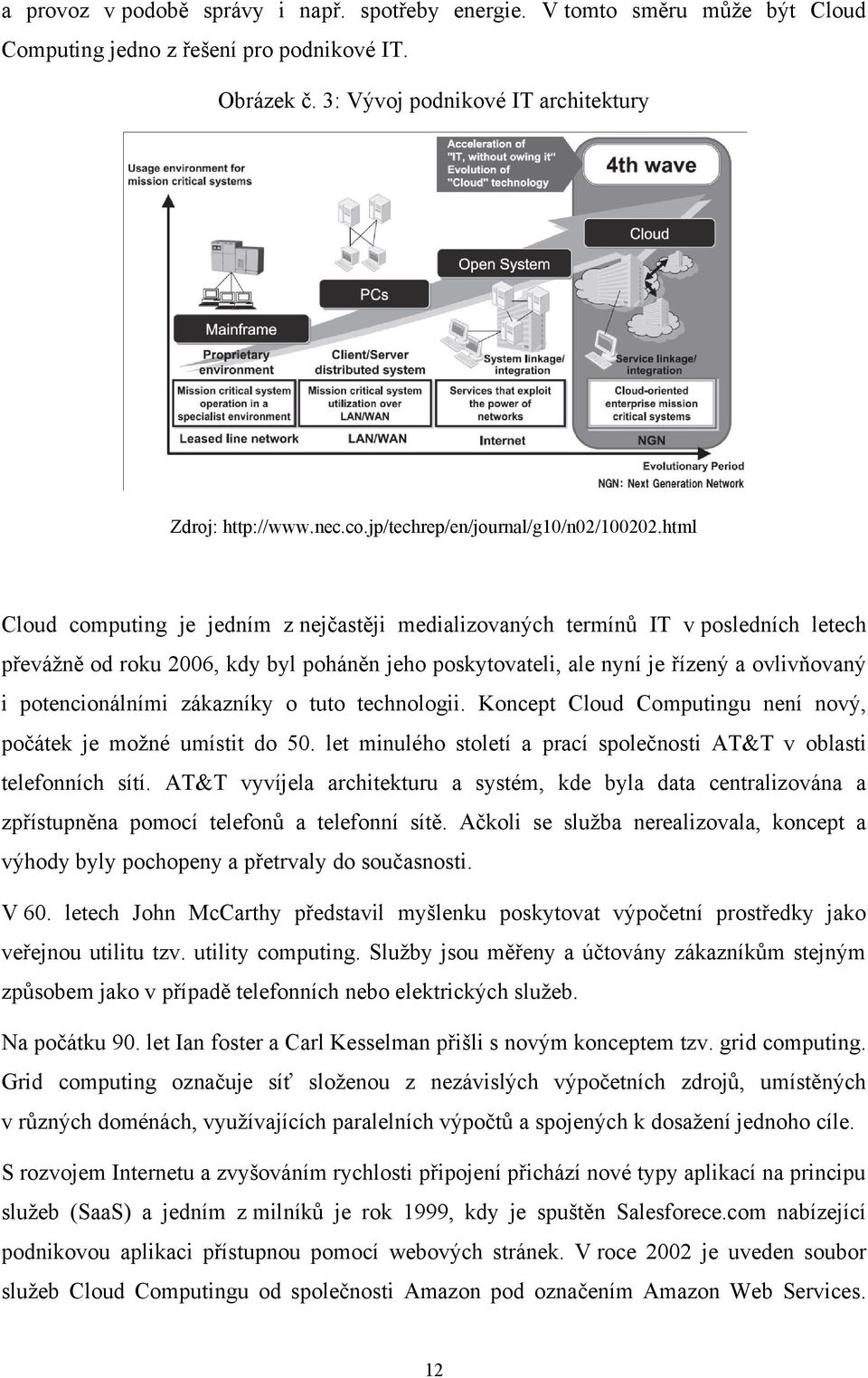 html Cloud computing je jedním z nejčastěji medializovaných termínů IT v posledních letech převážně od roku 2006, kdy byl poháněn jeho poskytovateli, ale nyní je řízený a ovlivňovaný i