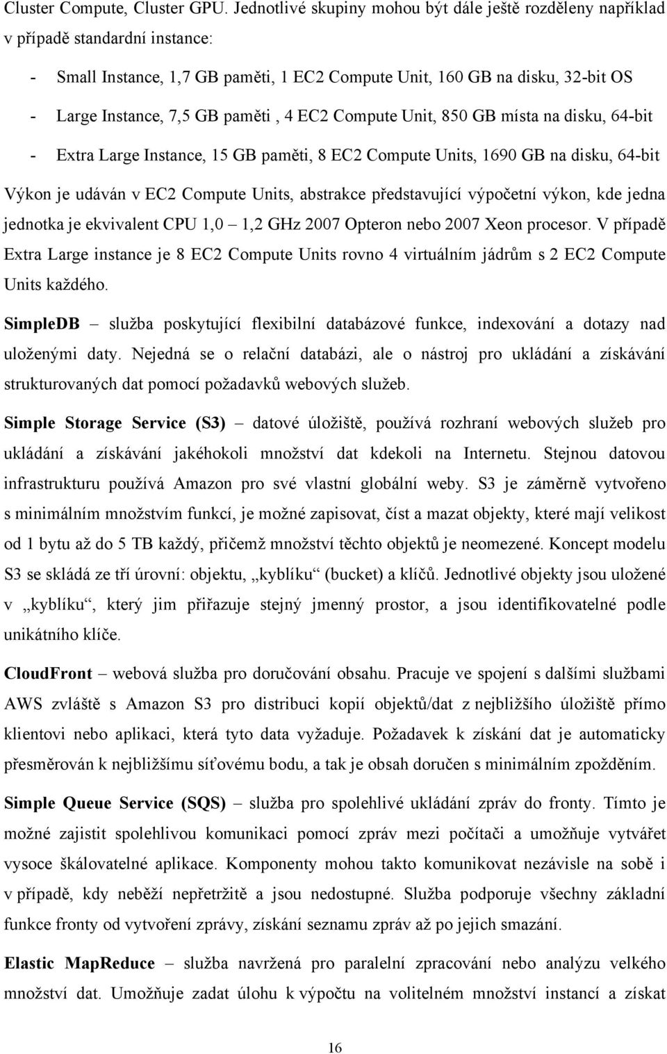 paměti, 4 EC2 Compute Unit, 850 GB místa na disku, 64-bit - Extra Large Instance, 15 GB paměti, 8 EC2 Compute Units, 1690 GB na disku, 64-bit Výkon je udáván v EC2 Compute Units, abstrakce