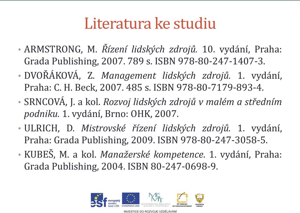Rozvoj lidských zdrojů v malém a středním podniku. 1. vydání, Brno: OHK, 2007. ULRICH, D. Mistrovské řízení lidských zdrojů. 1. vydání, Praha: Grada Publishing, 2009.