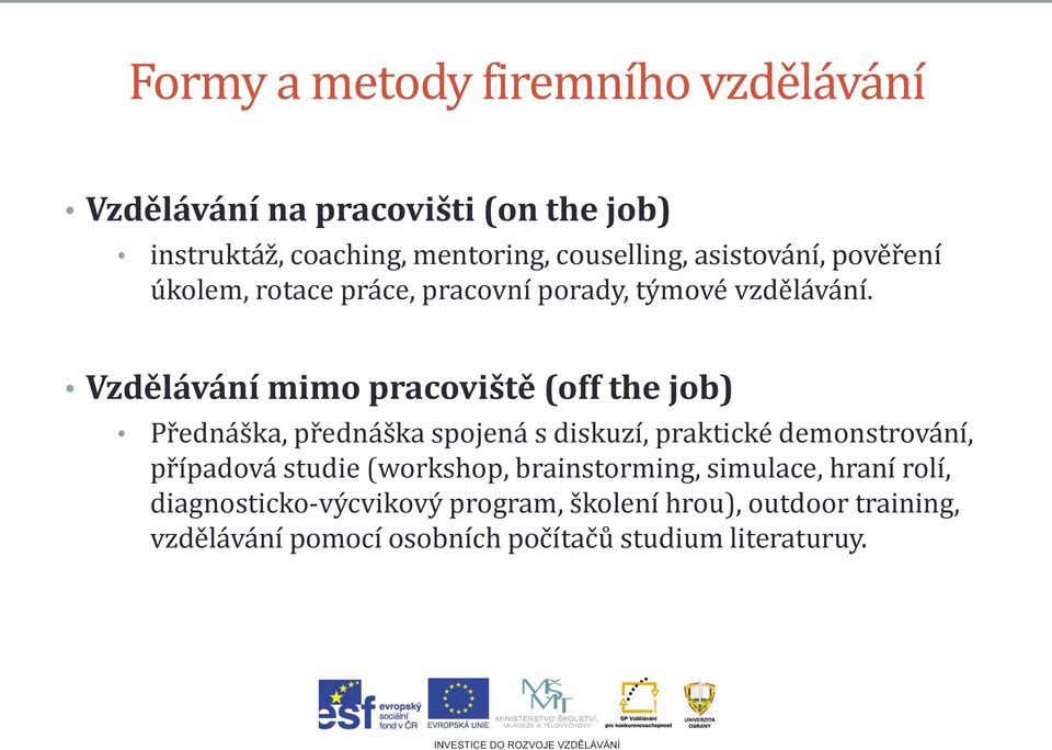 Vzdělávání mimo pracoviště (off the job) Přednáška, přednáška spojená s diskuzí, praktické demonstrování, případová studie