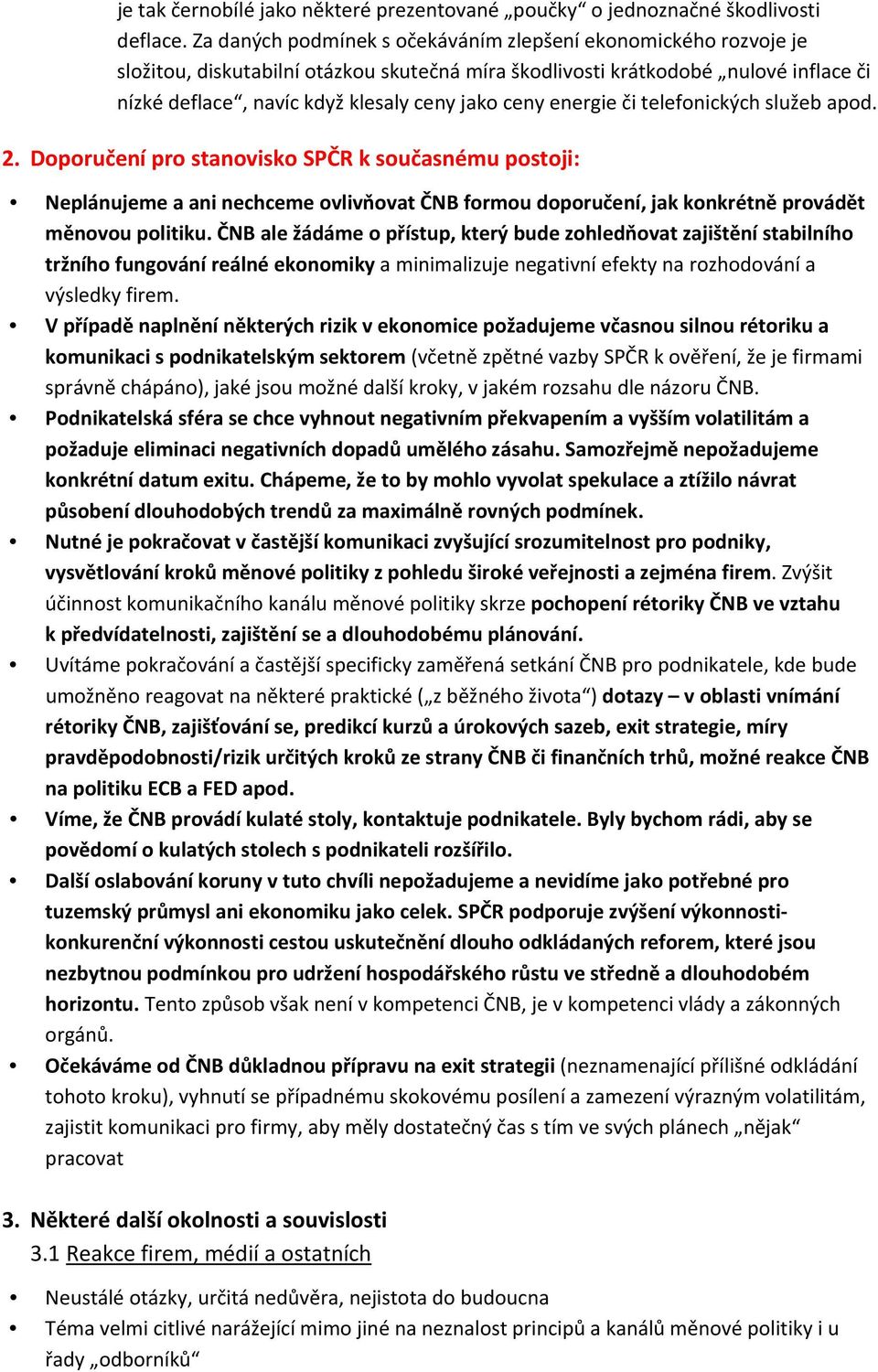 energie či telefonických služeb apod. 2. Doporučení pro stanovisko SPČR k současnému postoji: Neplánujeme a ani nechceme ovlivňovat ČNB formou doporučení, jak konkrétně provádět měnovou politiku.