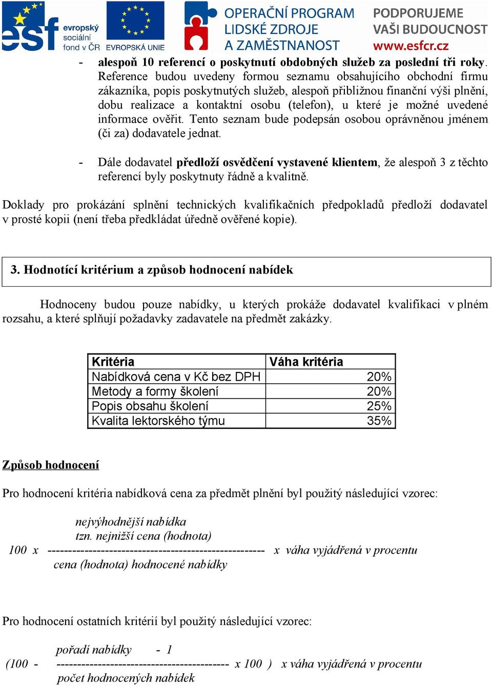 je možné uvedené informace ověřit. Tento seznam bude podepsán osobou oprávněnou jménem (či za) dodavatele jednat.