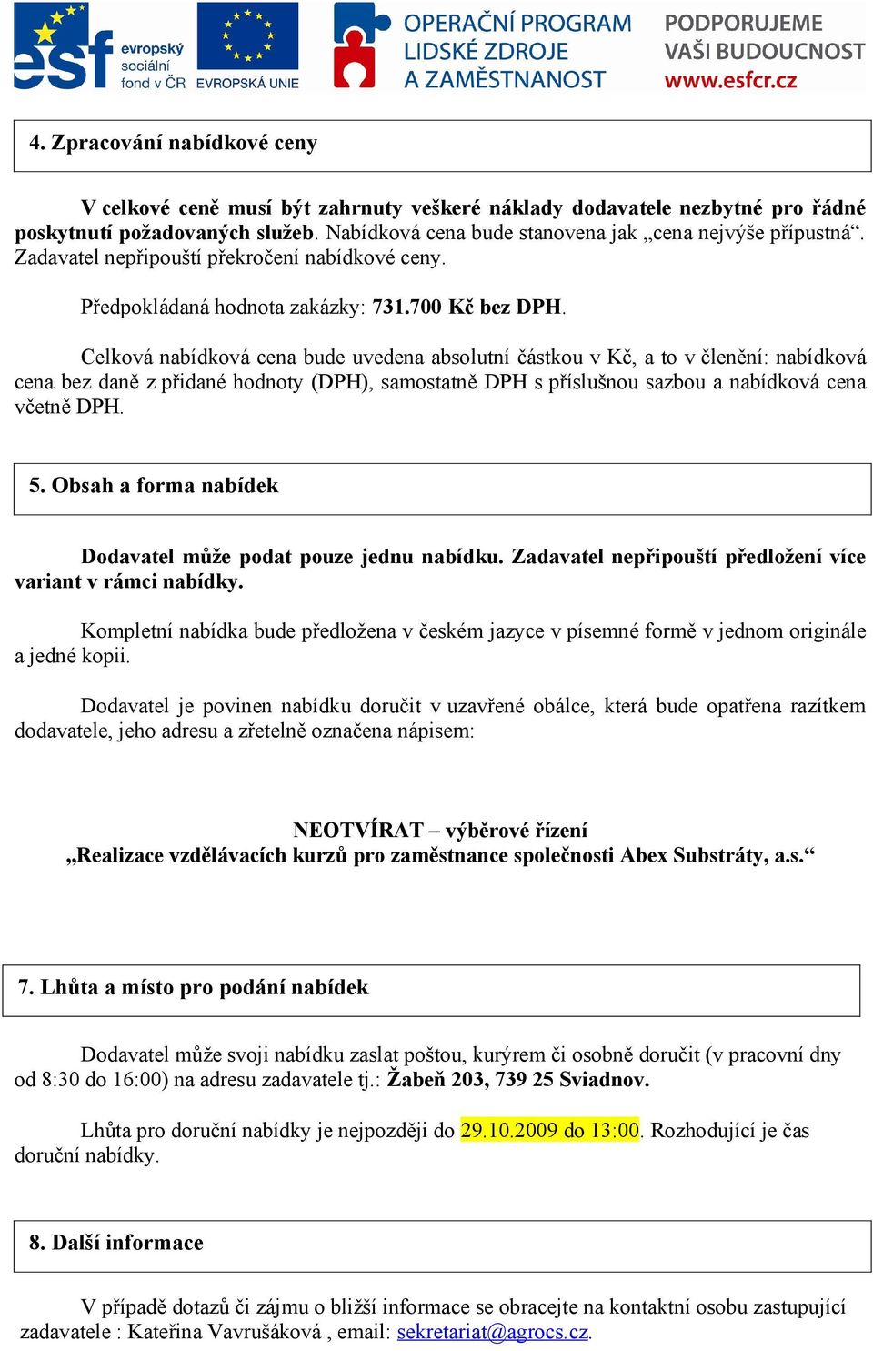 Celková nabídková cena bude uvedena absolutní částkou v Kč, a to v členění: nabídková cena bez daně z přidané hodnoty (DPH), samostatně DPH s příslušnou sazbou a nabídková cena včetně DPH. 5.