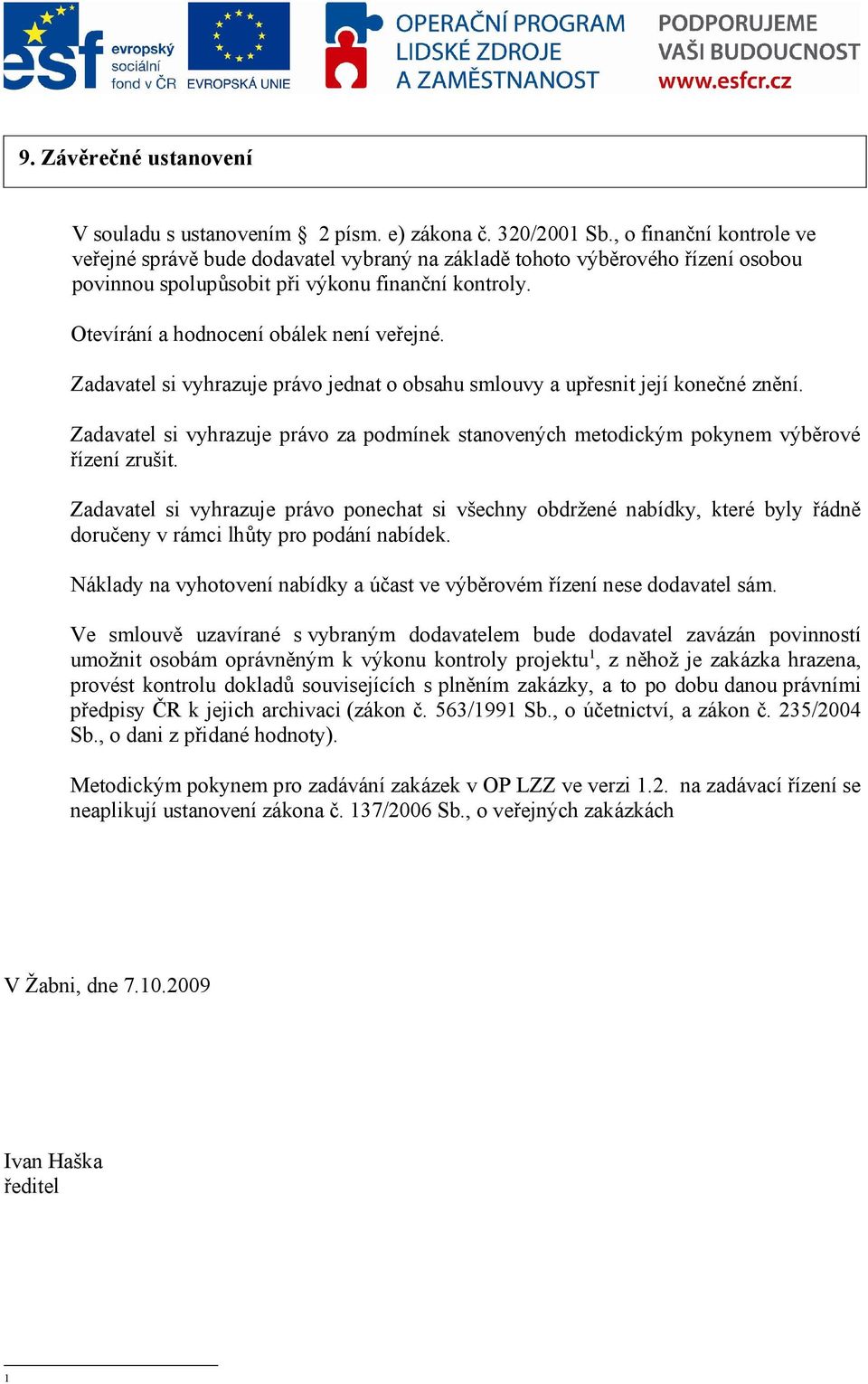 Zadavatel si vyhrazuje právo jednat o obsahu smlouvy a upřesnit její konečné znění. Zadavatel si vyhrazuje právo za podmínek stanovených metodickým pokynem výběrové řízení zrušit.