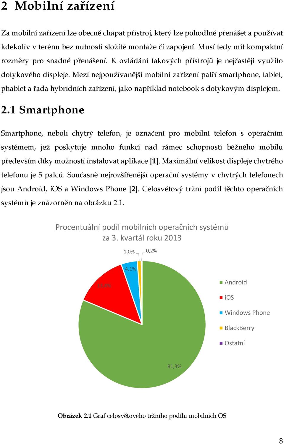 Mezi nejpoužívanější mobilní zařízení patří smartphone, tablet, phablet a řada hybridních zařízení, jako například notebook s dotykovým displejem. 2.