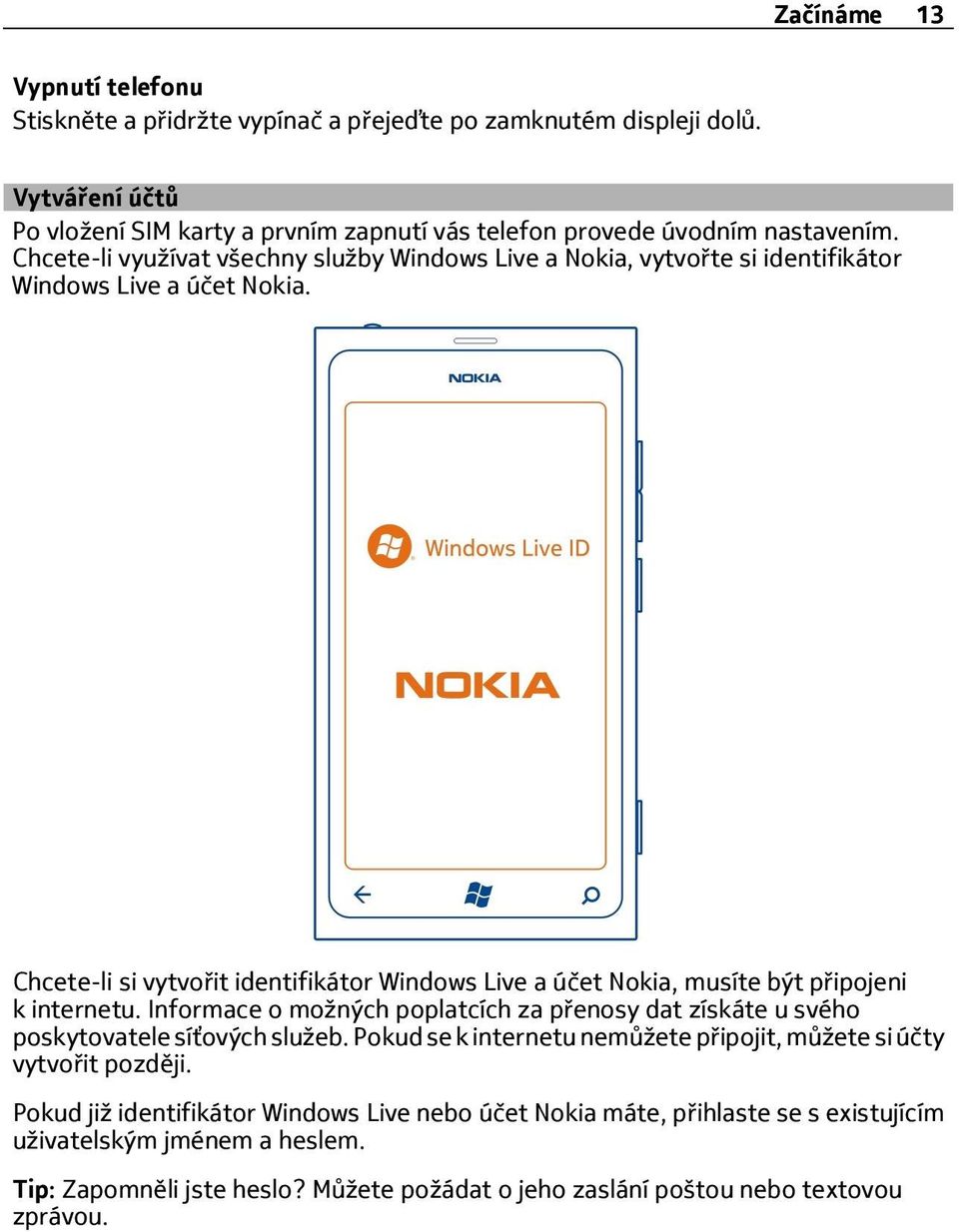 Chcete-li si vytvořit identifikátor Windows Live a účet Nokia, musíte být připojeni k internetu. Informace o možných poplatcích za přenosy dat získáte u svého poskytovatele síťových služeb.