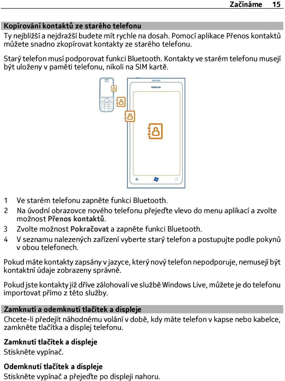 2 Na úvodní obrazovce nového telefonu přejeďte vlevo do menu aplikací a zvolte možnost Přenos kontaktů. 3 Zvolte možnost Pokračovat a zapněte funkci Bluetooth.