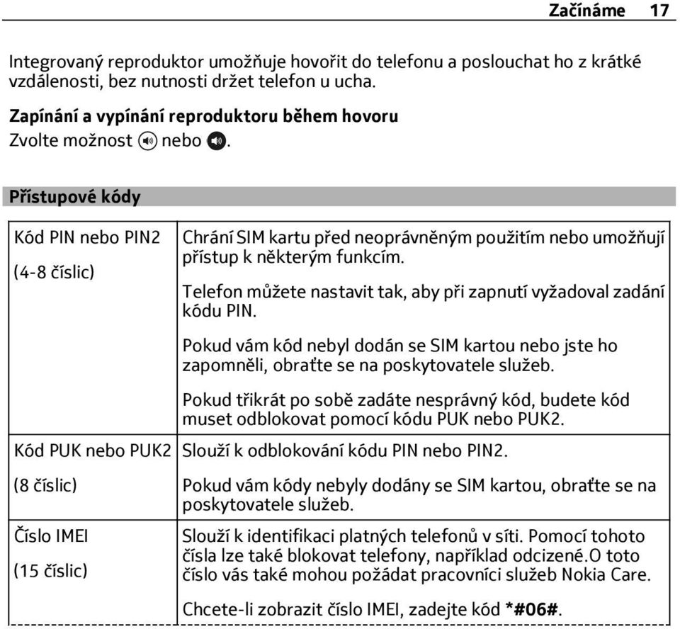 Telefon můžete nastavit tak, aby při zapnutí vyžadoval zadání kódu PIN. Pokud vám kód nebyl dodán se SIM kartou nebo jste ho zapomněli, obraťte se na poskytovatele služeb.