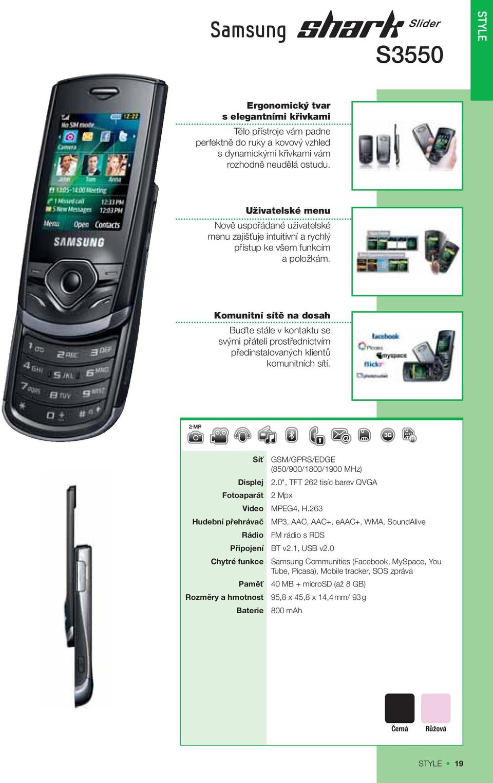 Komunitní sítě na dosah Buďte stále v kontaktu se svými přáteli prostřednictvím předinstalovaných klientů komunitních sítí. 2 MP Síť GSM/GPRS/EDGE (850/900/1800/1900 MHz) Displej 2.
