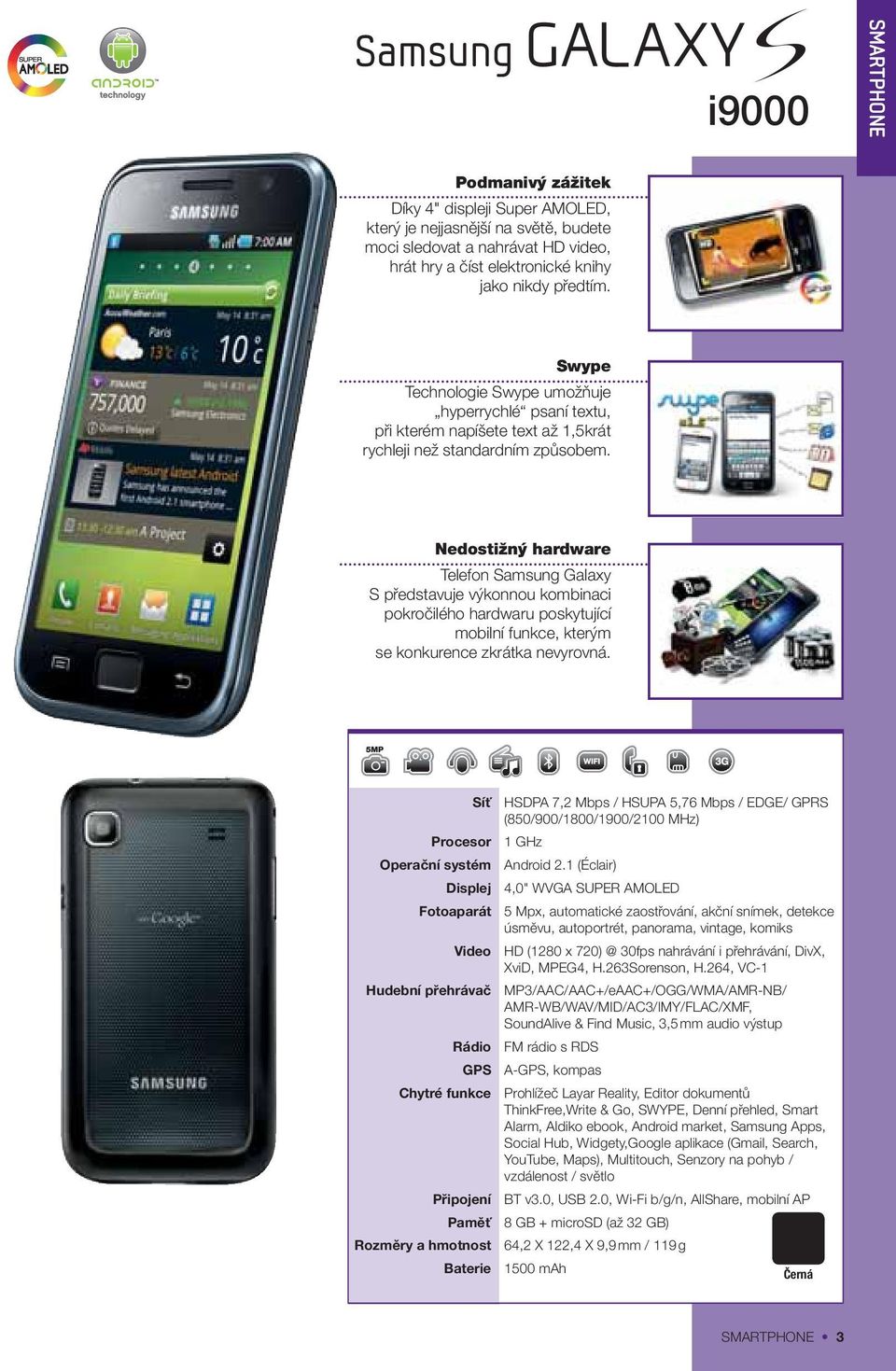 Nedostižný hardware Telefon Samsung Galaxy S představuje výkonnou kombinaci pokročilého hardwaru poskytující mobilní funkce, kterým se konkurence zkrátka nevyrovná.