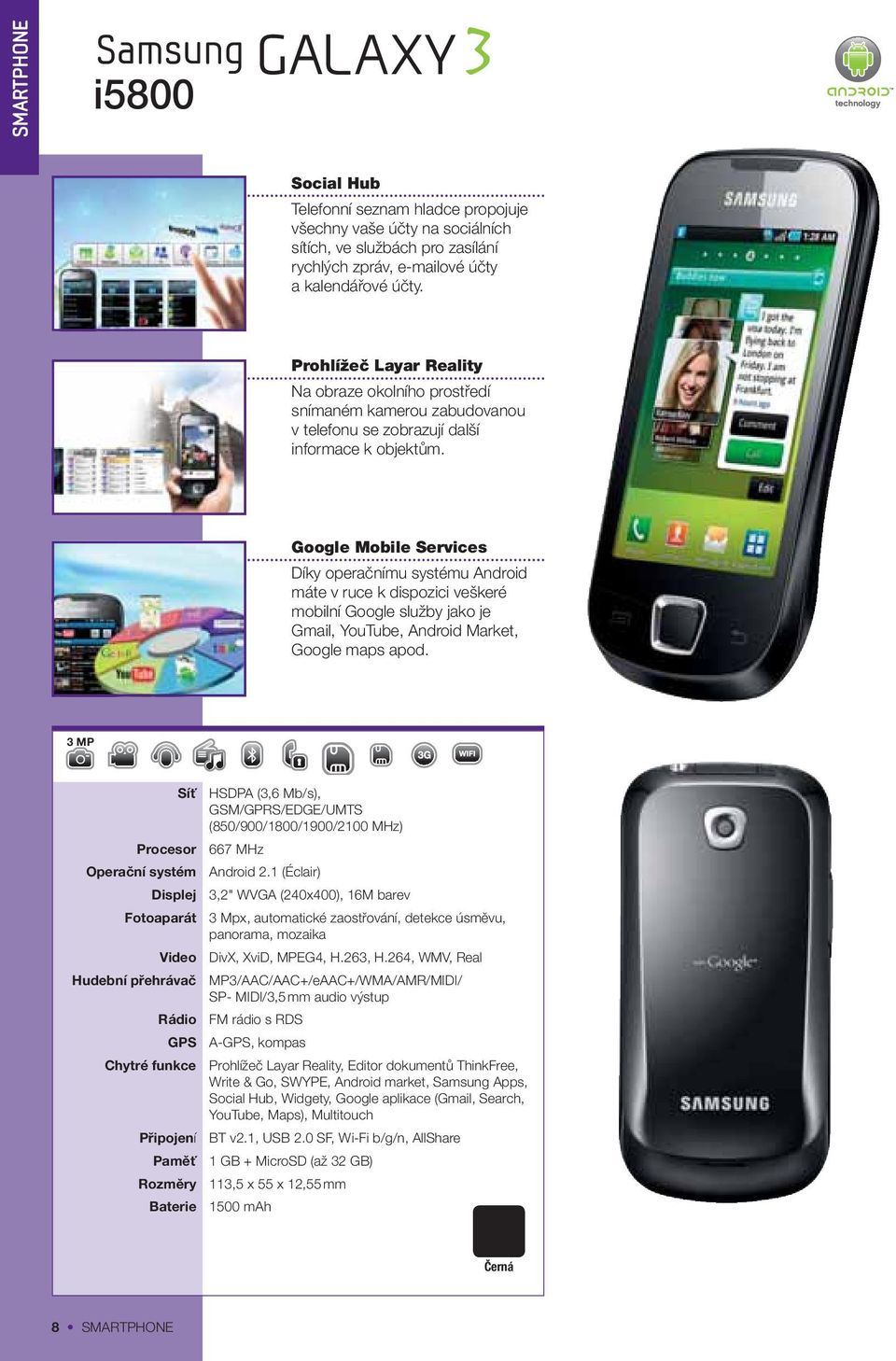 Google Mobile Services Díky operačnímu systému Android máte v ruce k dispozici veškeré mobilní Google služby jako je Gmail, YouTube, Android Market, Google maps apod.