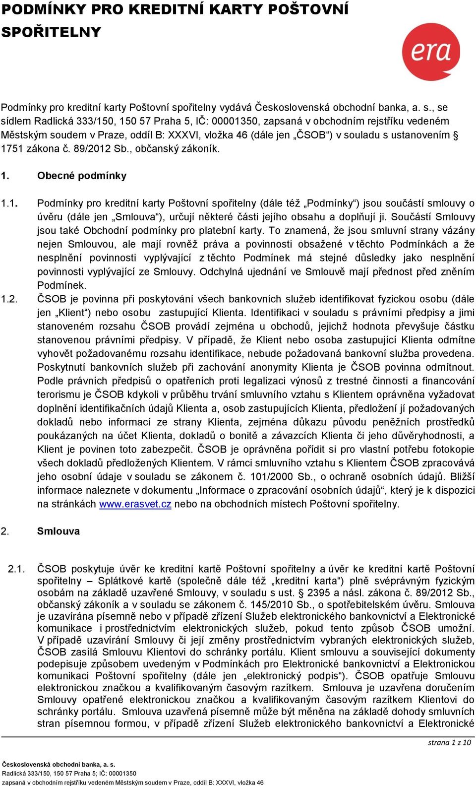 51 zákona č. 89/2012 Sb., občanský zákoník. 1. Obecné podmínky 1.1. Podmínky pro kreditní karty Poštovní spořitelny (dále též Podmínky ) jsou součástí smlouvy o úvěru (dále jen Smlouva ), určují některé části jejího obsahu a doplňují ji.