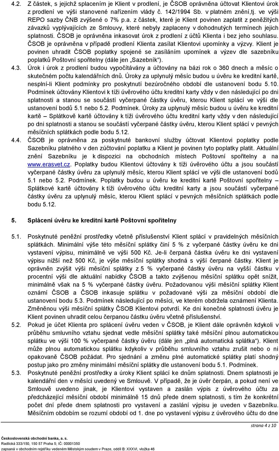 ČSOB je oprávněna inkasovat úrok z prodlení z účtů Klienta i bez jeho souhlasu. ČSOB je oprávněna v případě prodlení Klienta zasílat Klientovi upomínky a výzvy.