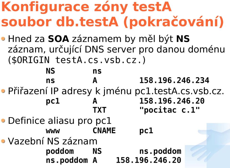 doménu ($ORIGIN testa.cs.vsb.cz.) NS ns ns A 158.196.246.234 Přiřazení IP adresy k jménu pc1.