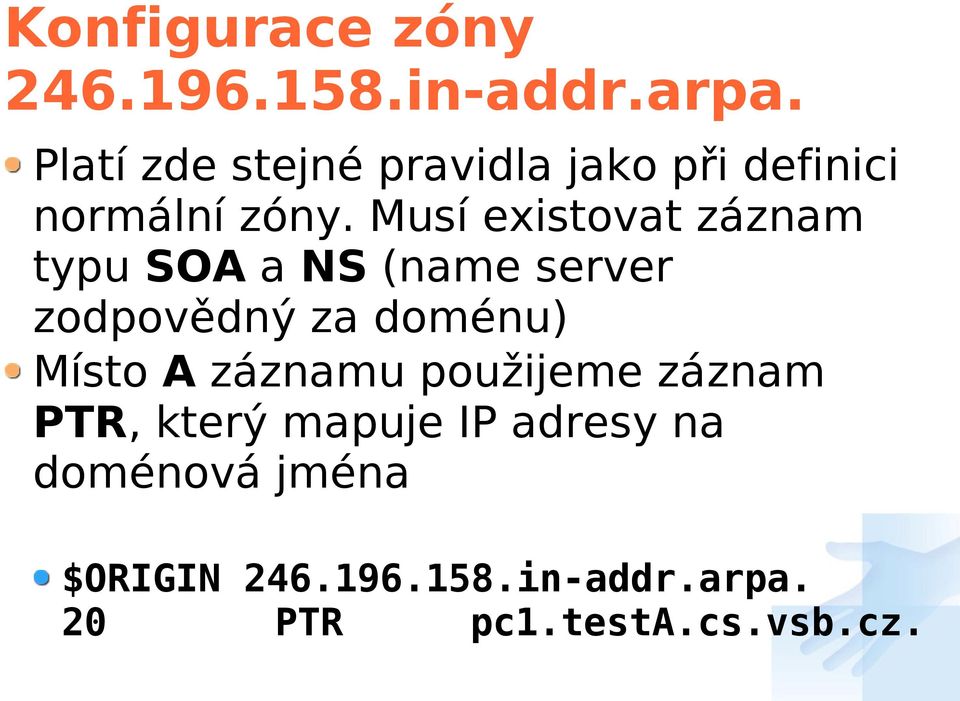 Musí existovat záznam typu SOA a NS (name server zodpovědný za doménu) Místo A