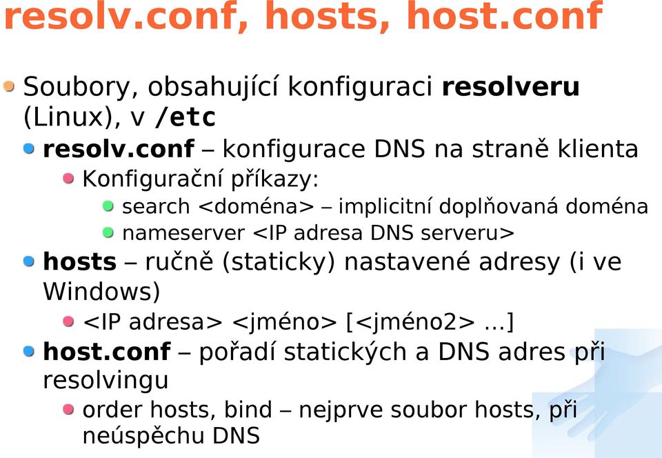 nameserver <IP adresa DNS serveru> hosts ručně (staticky) nastavené adresy (i ve Windows) <IP adresa>