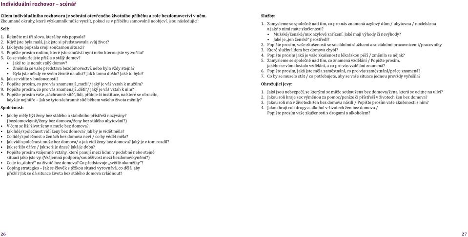 Když jste byla malá, jak jste si představovala svůj život? 3. Jak byste popsala svoji současnou situaci? 4. Popište prosím rodinu, které jste součástí nyní nebo kterou jste vytvořila? 5.