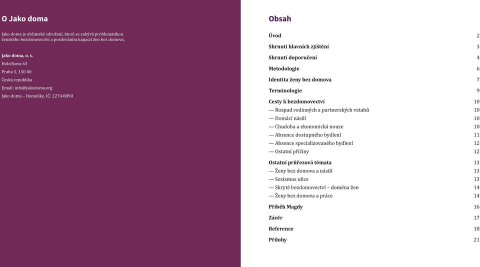 rodinných a partnerských vztahů 10 Domácí násilí 10 Chudoba a ekonomická nouze 10 Absence dostupného bydlení 11 Absence specializovaného bydlení 12 Ostatní příčiny 12 Ostatní průřezová