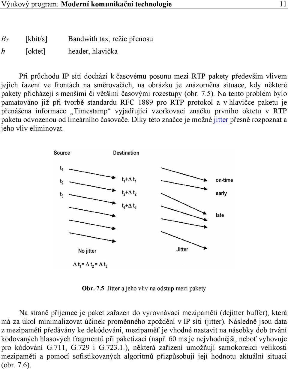 Na tento problém bylo pamatováno již při tvorbě standardu RFC 1889 pro RTP protokol a v hlavičce paketu je přenášena informace Timestamp vyjadřující vzorkovací značku prvního oktetu v RTP paketu