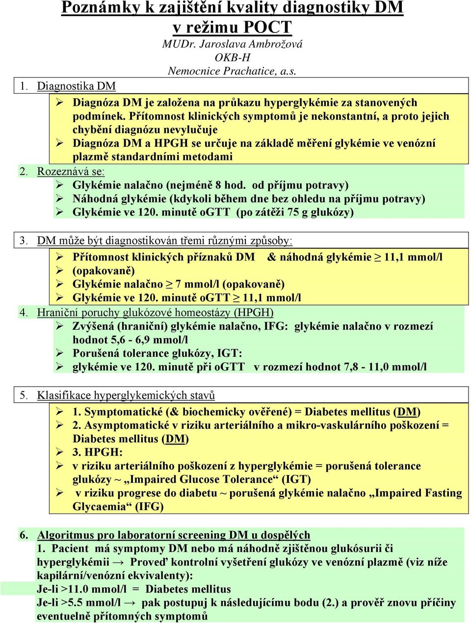 Přítomnost klinických symptomů je nekonstantní, a proto jejich chybění diagnózu nevylučuje Diagnóza DM a HPGH se určuje na základě měření glykémie ve venózní plazmě standardními metodami 2.