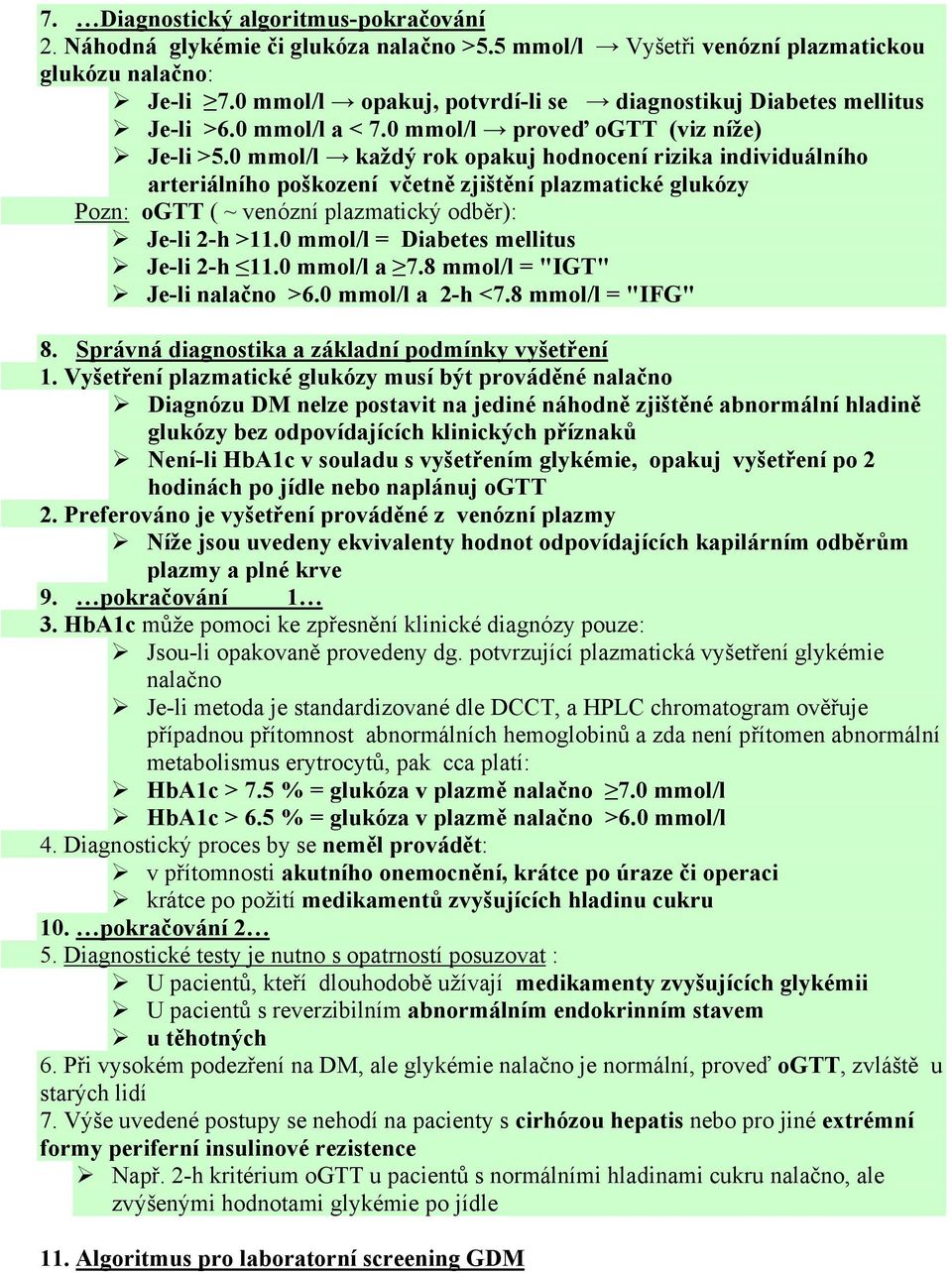 0 mmol/l každý rok opakuj hodnocení rizika individuálního arteriálního poškození včetně zjištění plazmatické glukózy Pozn: ogtt ( ~ venózní plazmatický odběr): Je-li 2-h >11.